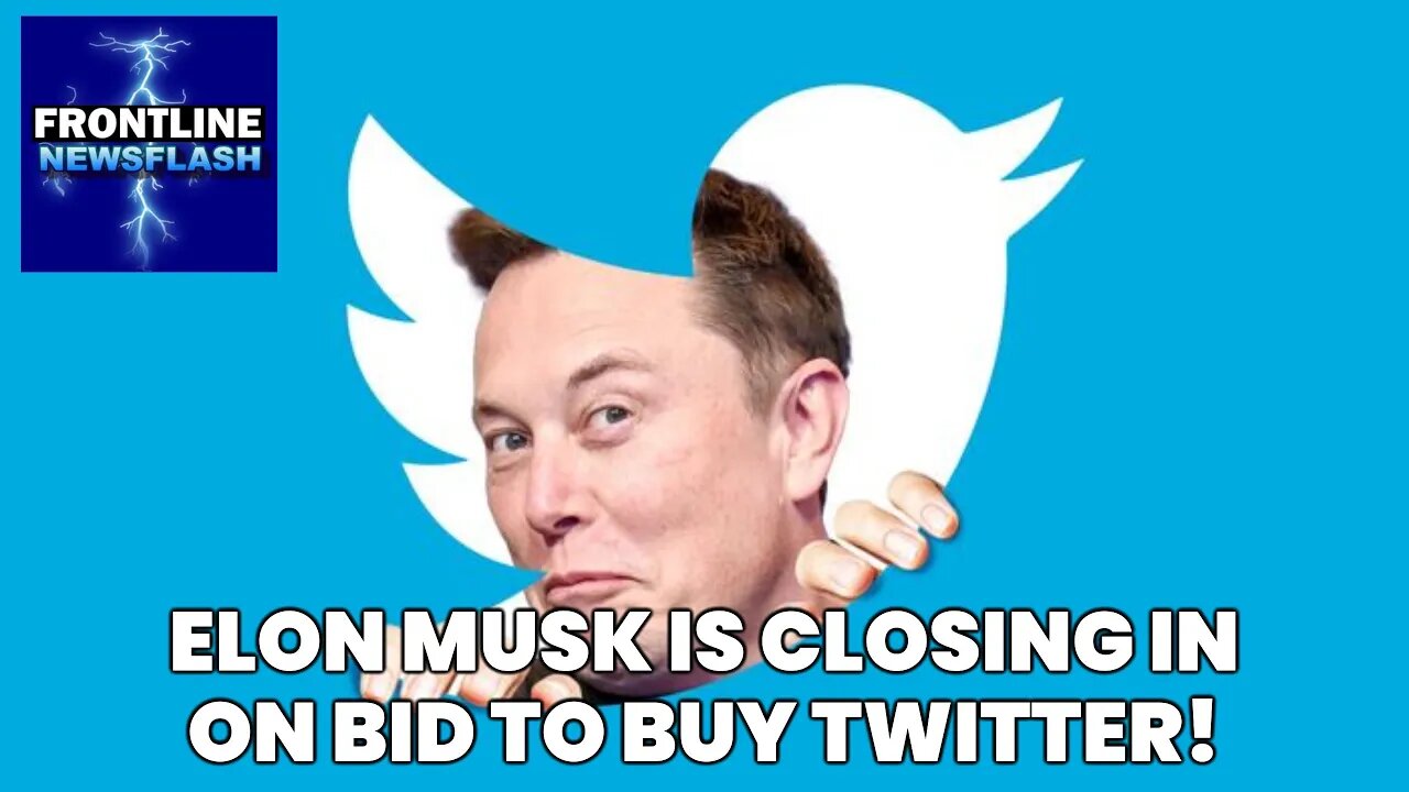 NEWSFLASH: GREAT NEWS! Elon Musk Closing In on His Bid to Buy Twitter!!