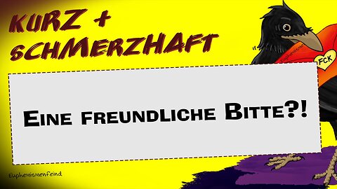 Kurz & schmerzhaft: Eine freundliche Bitte?