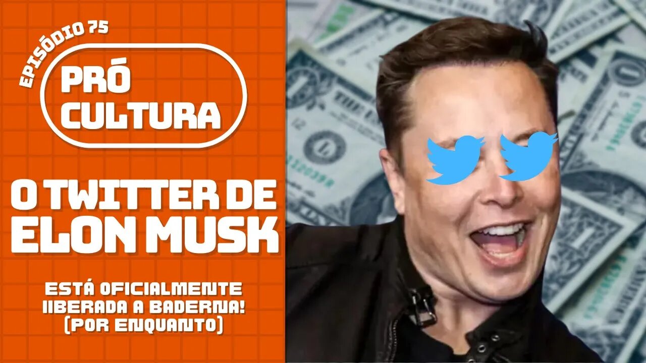 O Twitter de Elon Musk: está oficialmente liberada a baderna! (Por enquanto) | Pró-Cultura #76