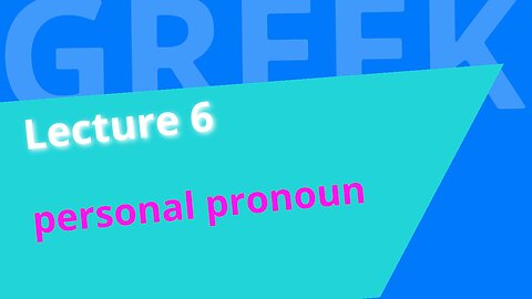 Beginning Biblical Greek: Lecture 6 - The Personal Pronoun