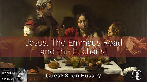 07 Apr 23, Hands on Apologetics: The Emmaus Road and the Eucharist