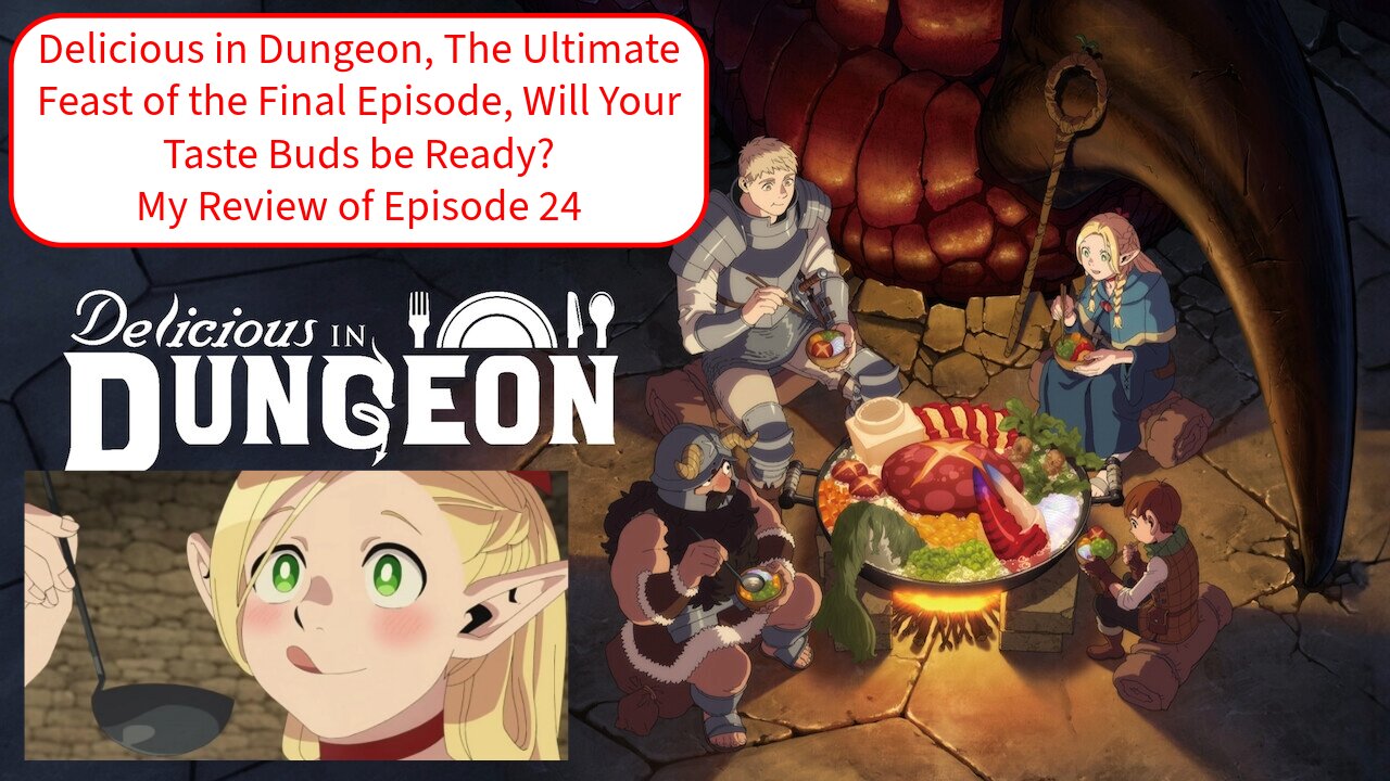 Delicious in Dungeon, The Ultimate Feast of the Final Episode, Will Your Taste Buds Be Ready?