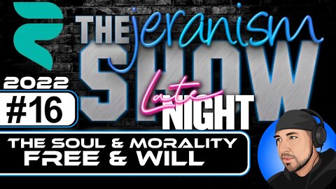 The jeranism Late Night Saturday Show #16 - The Soul & Morality | Free & Will - 8/20/22