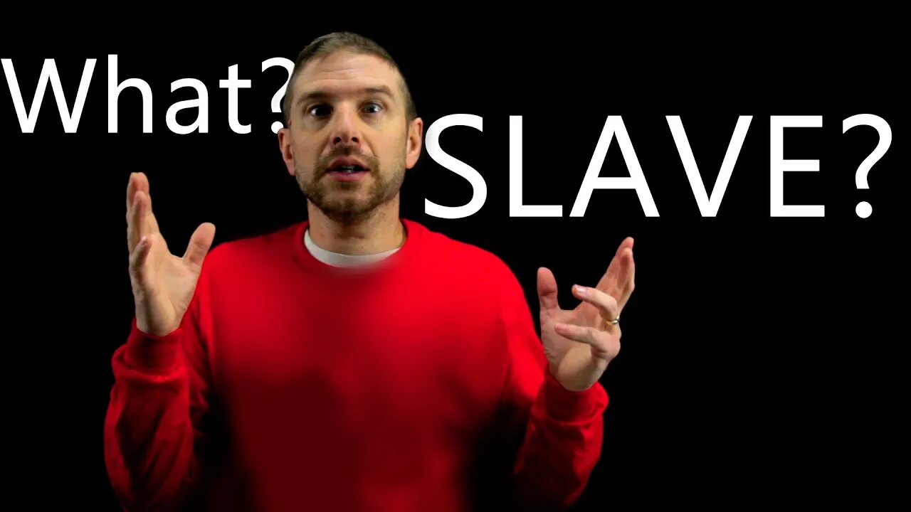 What? Slave? Are you slave or are you free?