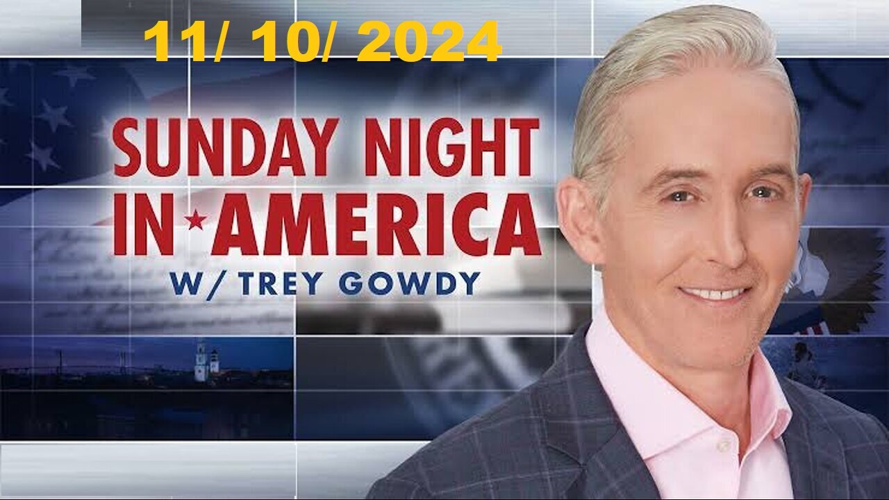 Sunday Night in America with Trey Gowdy (Full Episode) | November 10, 2024