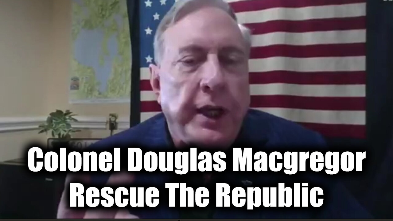 Colonel Douglas Macgregor - Rescue The Republic