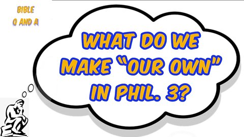 What do we Make “Our Own” In Phil. 3?