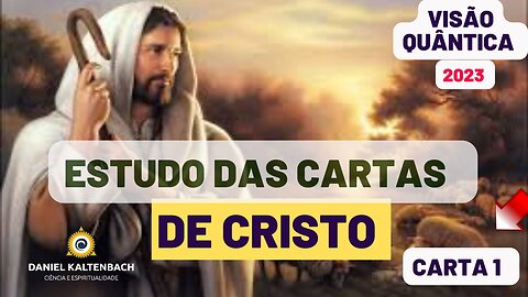 CARTAS DE CRISTO 1 - Parte I: VISÃO QUÂNTICA / ESTUDOS com Daniel Kaltenbach