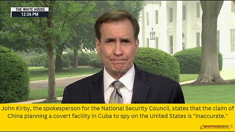 John Kirby, the spokesperson for the National Security Council, states that the claim of China