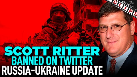 Scott Ritter Banned on Twitter, Russia-Ukraine Update