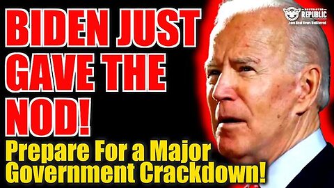 Biden Just Gave The Nod…Prepare For A Major Govt. Crackdown 05/18/23..