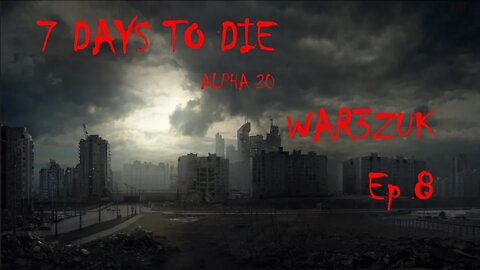 Day 7 Part Two -- A Horde With A Question -- 7 Days to Die WAR3ZUK Ep 8