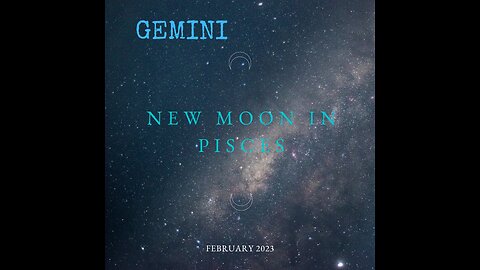 GEMINI- "You're Giving Rise to Something Very Special & Influential" New Moon in Pisces, Feb. 2023