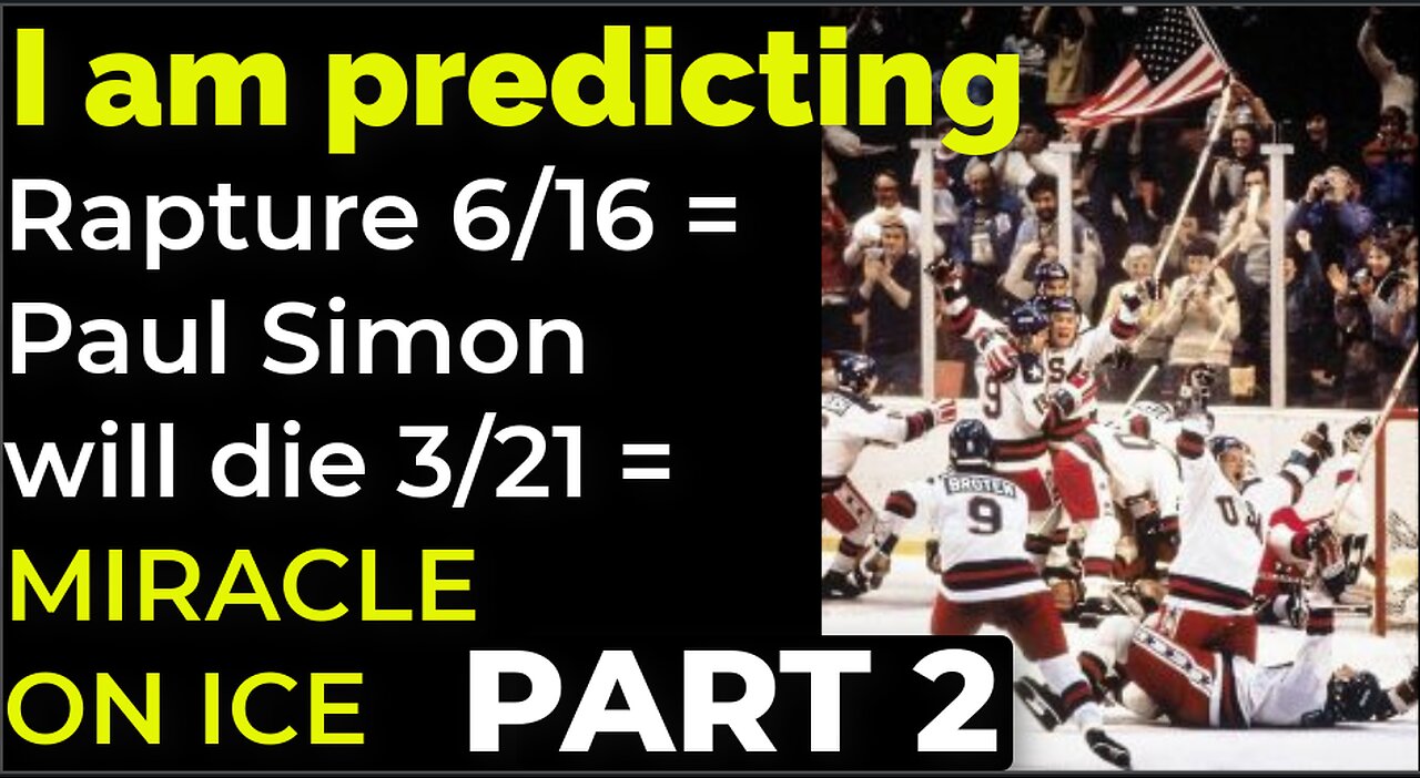 PART 2 - I am predicting: Rapture on 6/16 = Simon will die 3/21 = MIRACLE ON ICE PROPHECY