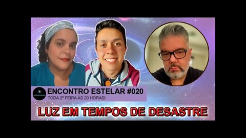 ENCONTRO ESTELAR #020 - Luz em Tempos de Desastre