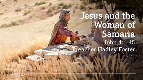 “Jesus and the Woman of Samaria” by Guest Pastor Hadley Foster from FBC Natalia, TX