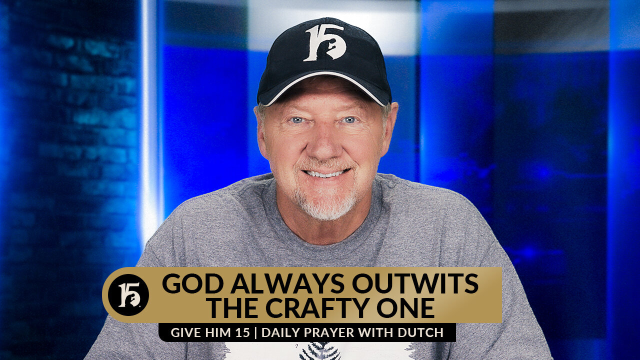 God Always Outwits the Crafty One | Give Him 15: Daily Prayer with Dutch | July 20, 2023