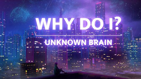 Why Do I?- Unknown Brain (lyrics) A Song About Life's Struggles