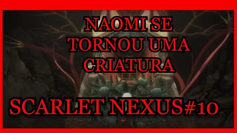 EU ME SINTO UM MONSTRO!!! - SCARLET NEXUS#10