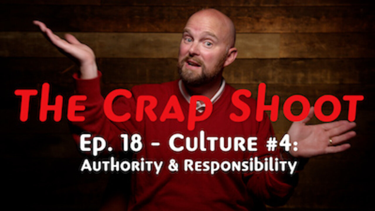 The Crap Shoot #18 - Culture #4: Authority & Responsibility