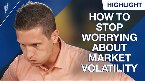 How to Stop Worrying About Market Volatility