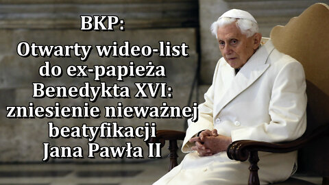 BKP: Otwarty wideo-list do ex-papieża Benedykta XVI: zniesienie nieważnej beatyfikacji Jana Pawła II