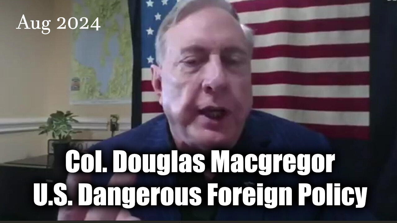 Col. Douglas Macgregor HUGE - U.S. Dangerous Foreign Policy - 8/3/24..