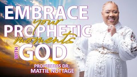 EMBRACING YOUR PROPHETIC MOMENTS WITH GOD! | PROPHETESS MATTIE NOTTAGE