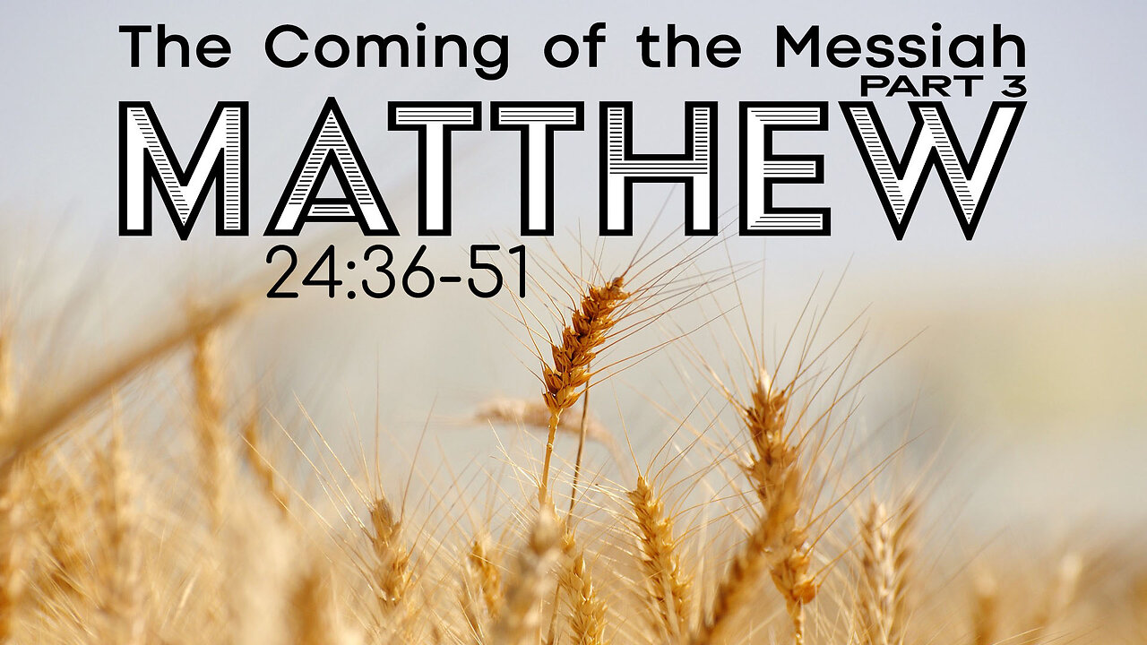 Matthew 24:36-51 "The Coming of the Messiah Part 3"