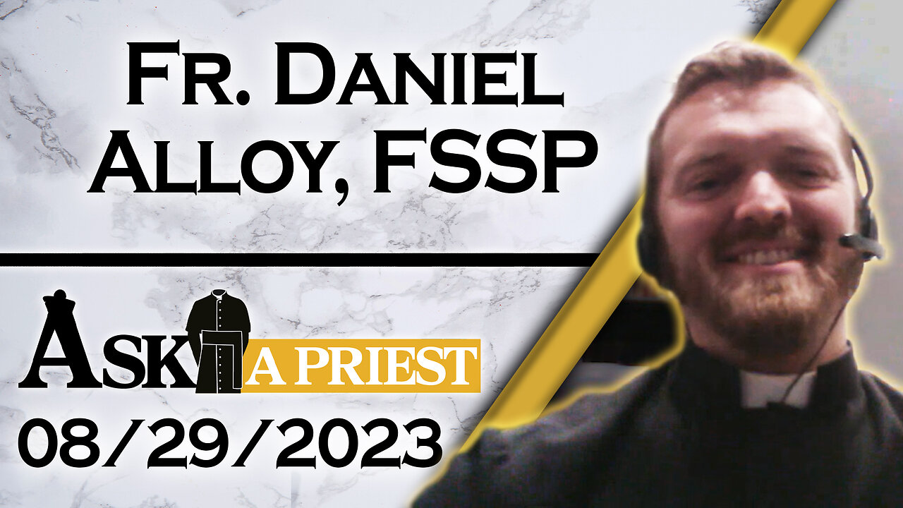 Ask A Priest Live with Fr. Daniel Alloy, FSSP - 8/29/23