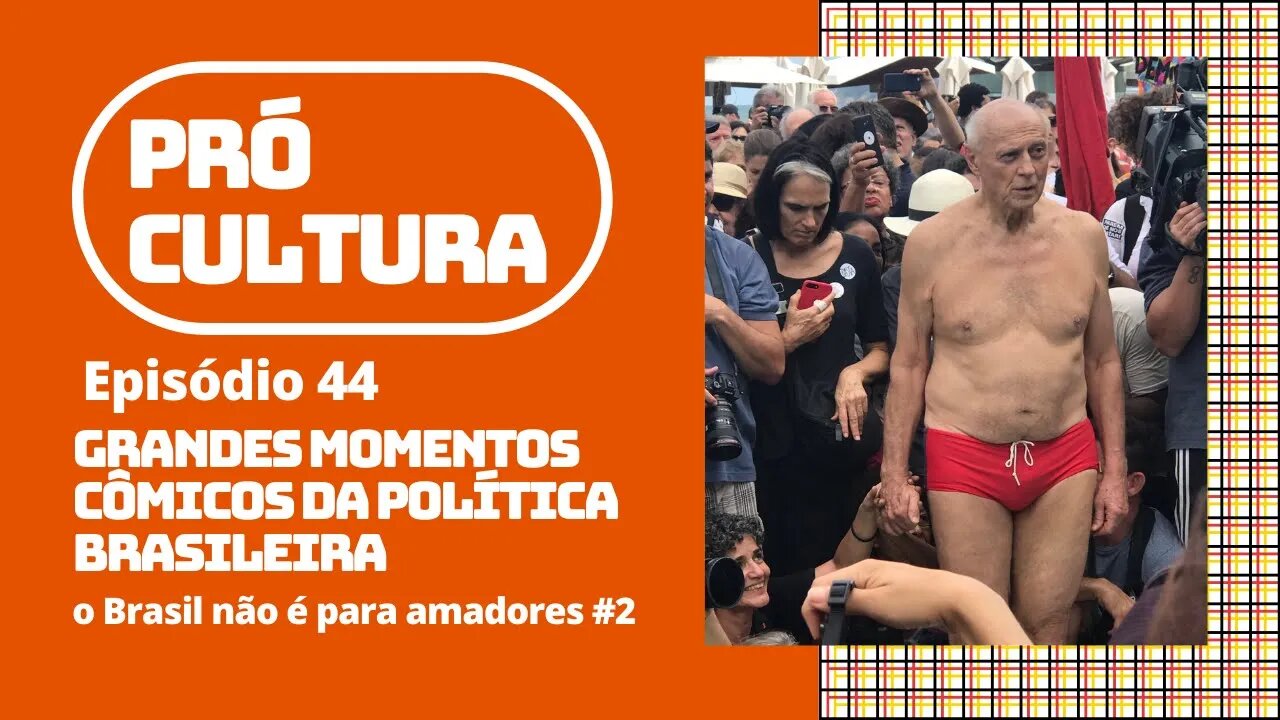 Momentos cômicos da política brasileira: O Brasil não é para amadores #2 - Pró-Cultura #44 (Podcast)