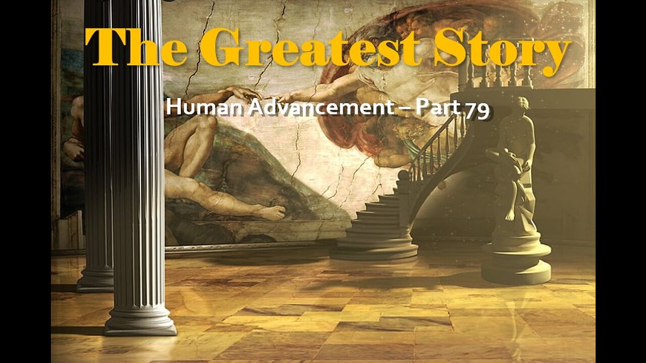 THE GREATEST STORY - Part 79 - Human Advancement