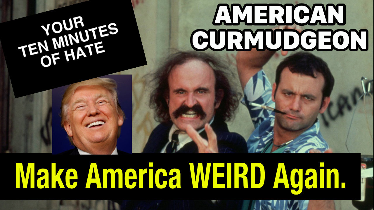 YOUR TEN MINUTES OF HATE 7/30/2024 : Make America WEIRD Again.