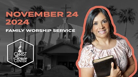 November 24, 2024 | Pastor Esther R. Gallegos | Christ Miracle Center