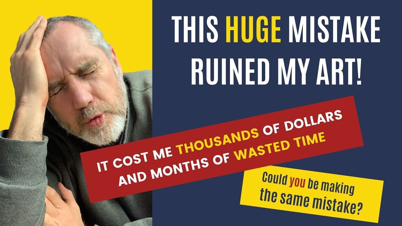 This HUGE Mistake Almost Ruined My Art; It Cost Me THOUSANDS of Dollars and Months Of WASTED Time