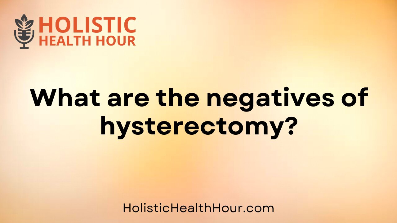 What are the negatives of hysterectomy?