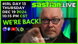 sastian.live #IRL DAY 13 THURSDAY DEC 19 2024 10:15 Pm CST @rumblevideo