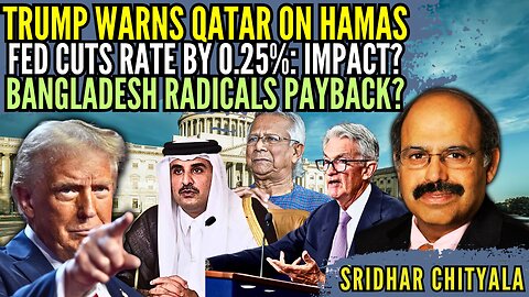 Trump warns Qatar on Hamas • Fed cuts rate by 0.25%: Impact? • B'desh radicals payback? • Sridhar C