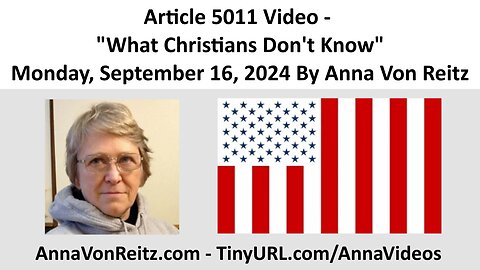 Article 5011 Video - What Christians Don't Know - Monday, September 16, 2024 By Anna Von Reitz