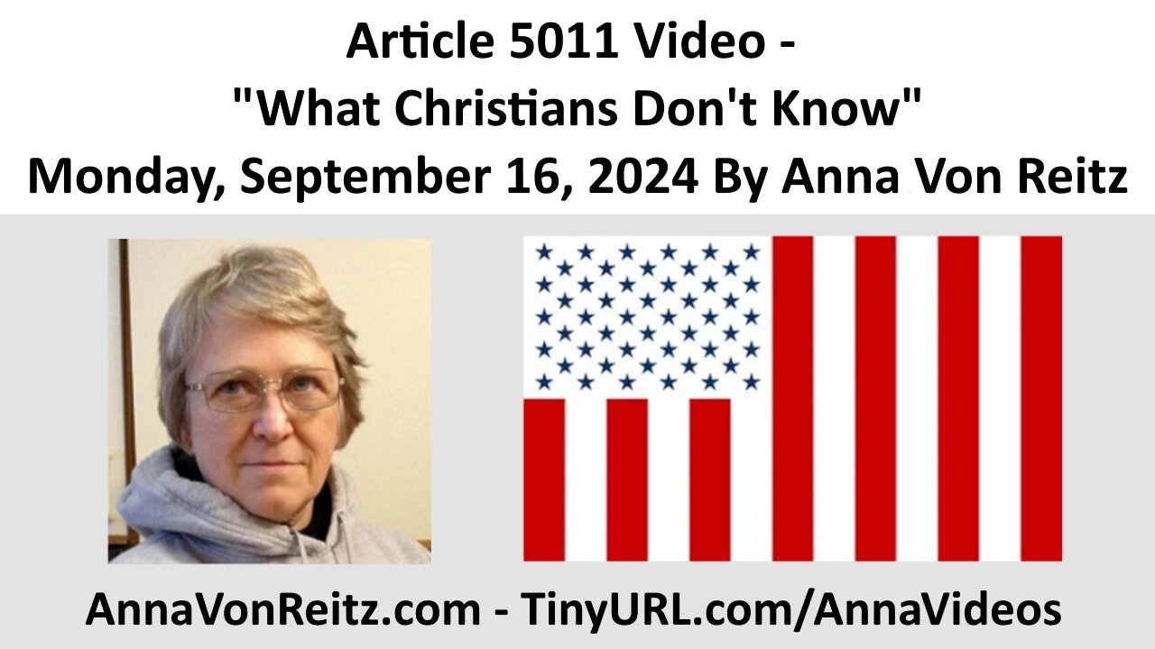 Article 5011 Video - What Christians Don't Know - Monday, September 16, 2024 By Anna Von Reitz