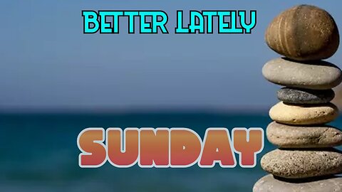 Better Lately - Sunday