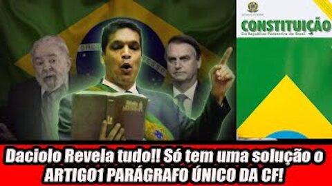 Daciolo Revela tudo!! Só tem uma solução o ARTIGO1 PARÁGRAFO ÚNICO DA CF