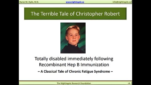 The Terrible Tale of Christopher Robert - A Classical Tale of Chronic Fatigue Syndrome (Disabled following Hep B Immunization) - Byron Hyde, MD