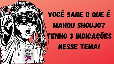 Você Sabe o que é Mahou Shoujo? Tenho 3 Indicações Nesse Tema!