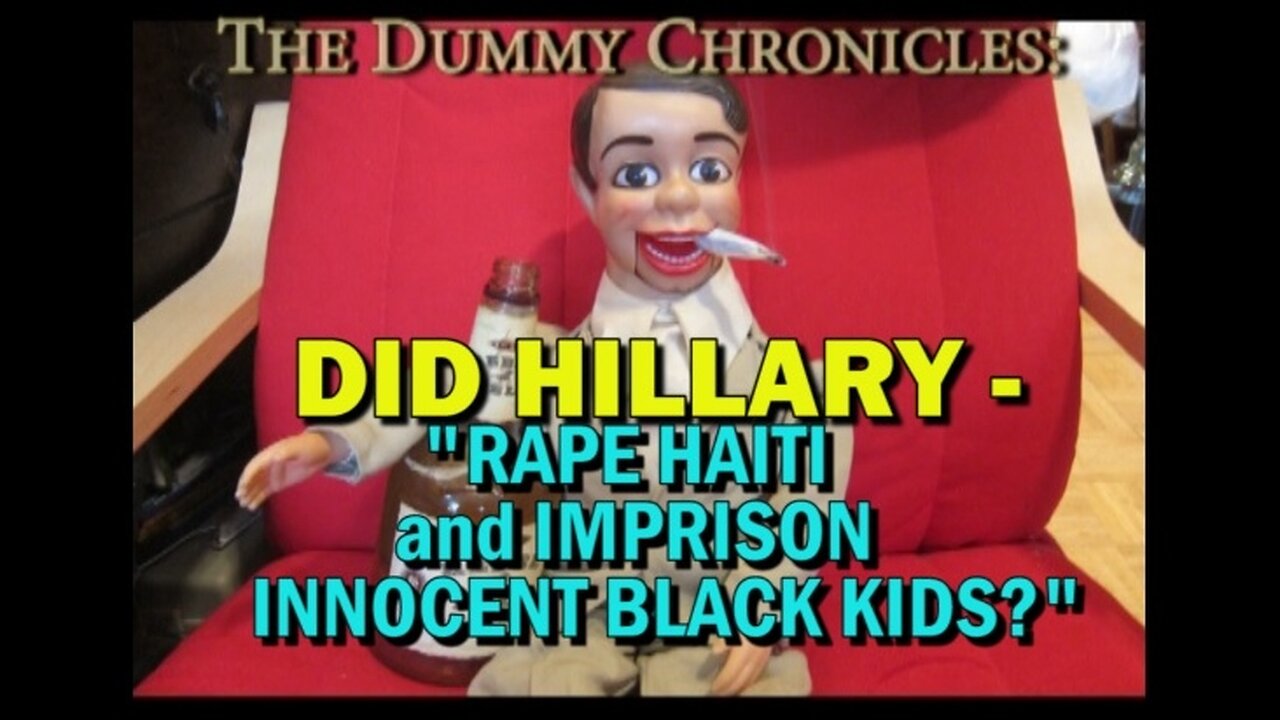 DID HILLARY RAPE HAITI & IMPRISON INNOCENT BLACK KIDS? (The Dummy Chronicles #3)