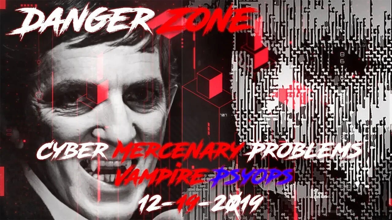 The Cyber Mercenary Problem - Vampire Psyops - Danger Zone 12-19-2019