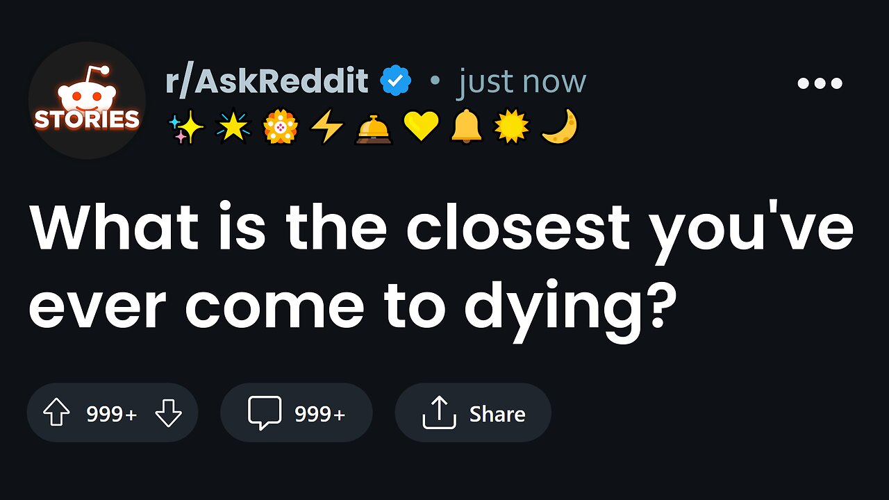 What is the closest you've ever come to dying?