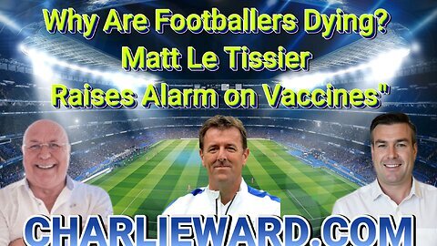 Why Are Footballers Dying? Matt Le Tissier Raises Alarm on Vaccines" With Paul Brooker