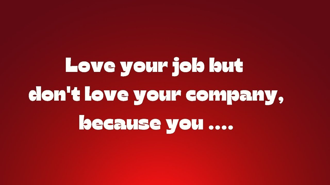 Love your job but don't love your company, because ....