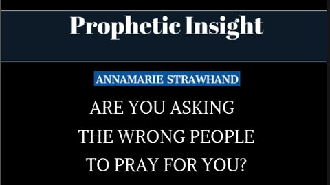 Prophetic Insight: Are You Asking The Wrong People To Pray For You? - With Annamarie Strawhand.